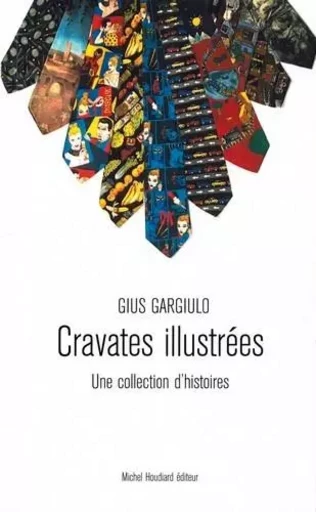 Cravates illustrées - GIUS GARGIULO - Michel Houdiard