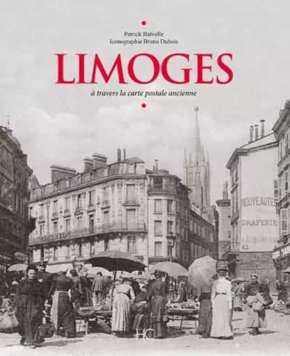 Limoges à travers la carte postale ancienne - Patrick Babielle - HC éditions