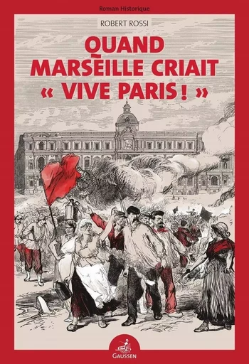 Quand Marseille Criait « Vive Paris » - Robert ROSSI - GAUSSEN