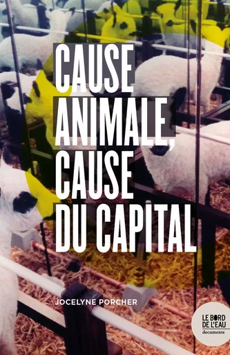 Cause animale, cause du capital - Jocelyne Porcher - Le Bord de l'Eau