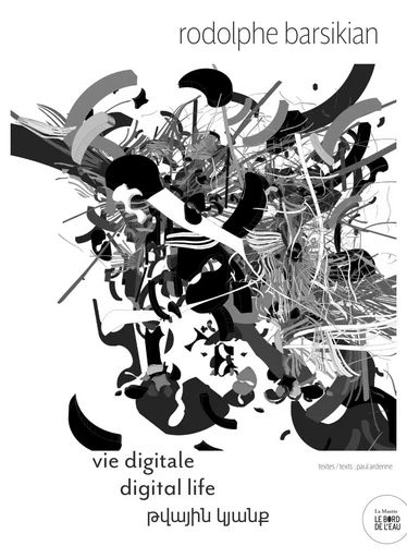 Rodolphe Barsikian : Vie digitale - Paul ARDENNE - Le Bord de l'Eau