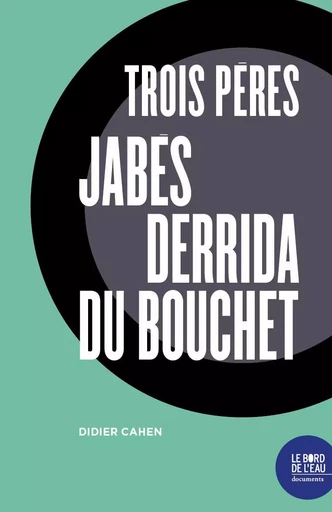 Trois pères (Jabès, Derrida, Du Bouchet) - Didier Cahen - Le Bord de l'Eau