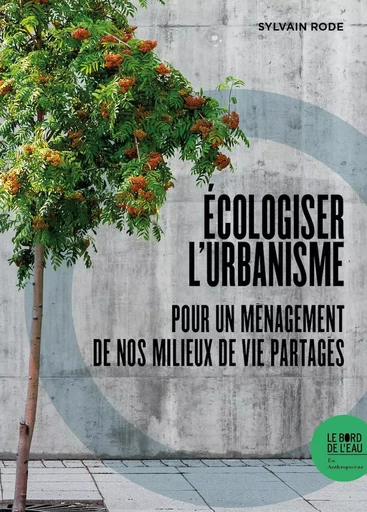 Écologiser l'urbanisme - Sylvain Rode - Le Bord de l'Eau