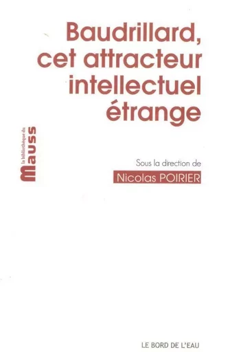 Baudrillard,Cet Attracteur Intellectuel - Nicolas Poirier - Le Bord de l'Eau