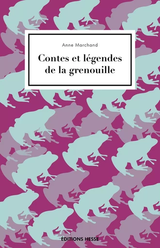 CONTES ET LEGENDES DE LA GRENOUILLE -  MARCHAND ANNE - HESSE