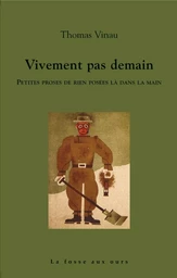 Vivement pas demain - Petites proses de rien posées là dans