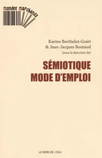 Semiotique,Mode d'Emploi - Jean-Jacques Boutaud,  BERTHELOT-GUIET Karine - Le Bord de l'Eau