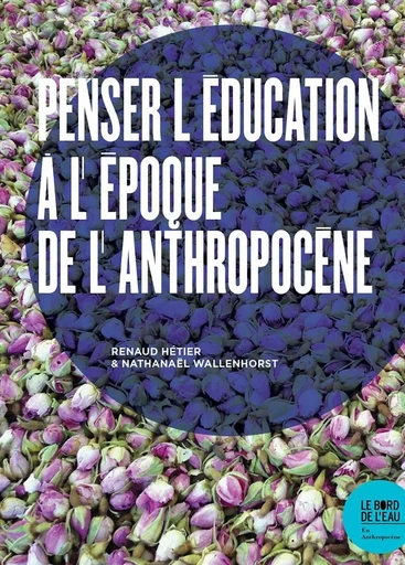 Penser l'éducation à l'époque de l'Anthropocène - Renaud Hétier, Nathanaël Wallenhorst - Bord de l'Eau