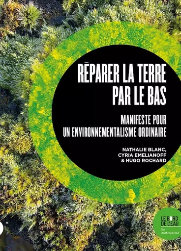 Réparer la Terre par le bas - Nathalie Blanc, Cyria Emelianoff, Hugo Rochard - Le Bord de l'Eau