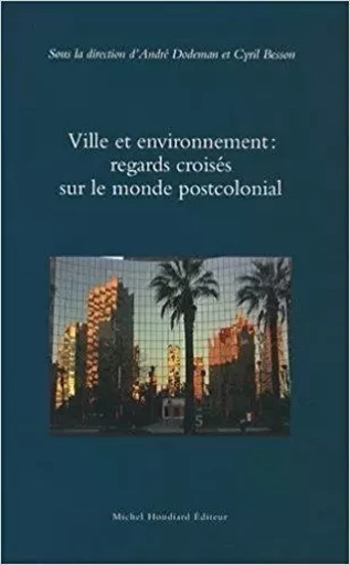 Ville et environnement regards croises sur le monde postcolonial - / BESSON DODEMAN - Michel Houdiard