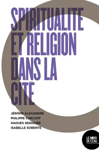 Spiritualités et engagements dans la cité - David Alexandre, Philippe Corcuff, Haoues Seniguer - Le Bord de l'Eau