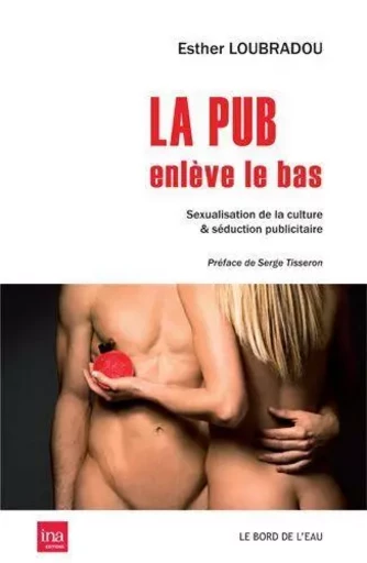 La Pub Enleve le Bas             - - Esther Loubradou - INA Éditions