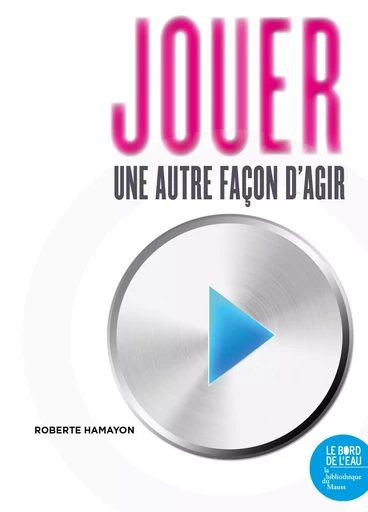 Jouer, une autre façon d'agir - Roberte Hamayon - Le Bord de l'Eau