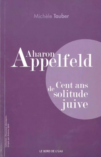 Aharon Appelfeld:Cent Ans de Solitude Juive - Michele Tauber - Le Bord de l'Eau