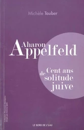 Aharon Appelfeld:Cent Ans de Solitude Juive