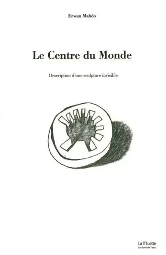 Le Centre du Monde - Erwan MAHEO - Le Bord de l'Eau