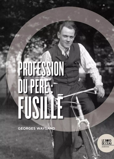 Profession du père : fusillé - Georges Waysand - Le Bord de l'Eau