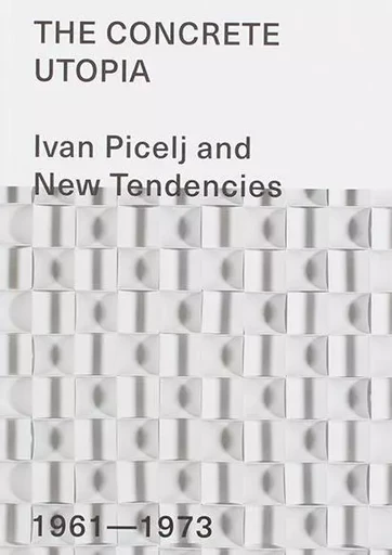 The Concrete Utopia - Ivan Picelj and New Tendencies - 1961-1973 - Ivan Picelj - MOUSSE