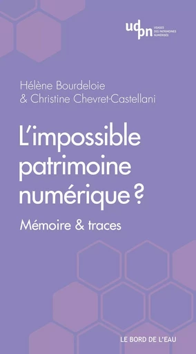 L'impossible patrimoine numérique? - Hélène Bourdeloie, Christine Chevret-Castellani - Le Bord de l'Eau