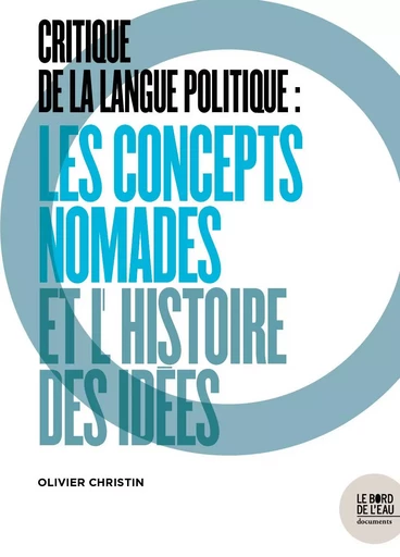 Critique de la langue politique : les concepts nomades et l'histoire des idées - Olivier Christin - Le Bord de l'Eau