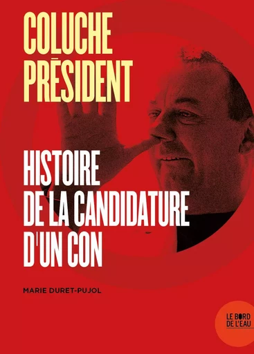 Coluche Président - Marie Duret-Pujol - Le Bord de l'Eau