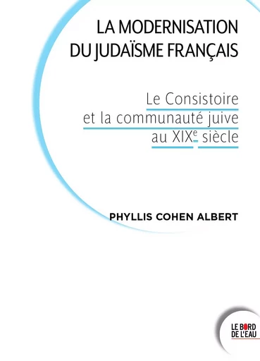 La modernisation du judaïsme français - Phyllis Cohen Albert - Bord de l'Eau