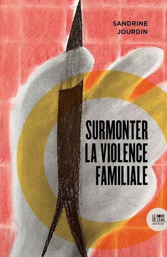 Surmonter la violence familiale - Sandrine Jourdin - BORD DE L EAU