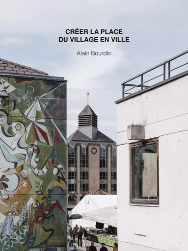 Créer la place du village en ville - Alain Bourdin - ARCHIBOOKS