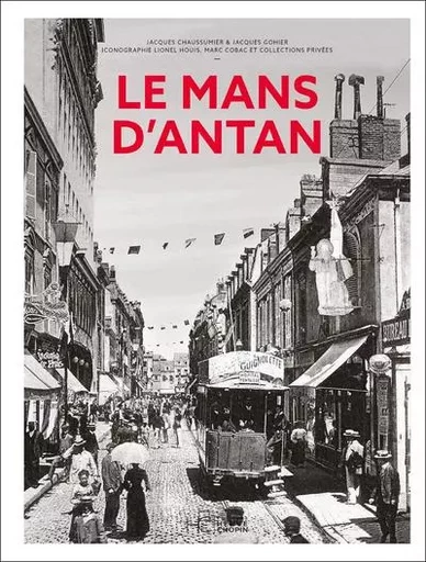 Le Mans d'Antan - Nouvelle édition - Jacques Chaussumier, Jacques Gohier - HC éditions