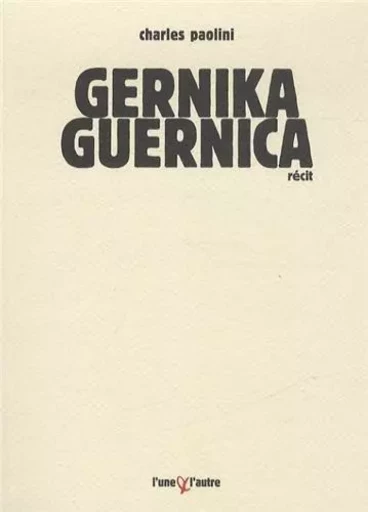 Gernika-Guernica - chronique d'un bombardement ordinaire -  - UNE ET L AUTRE