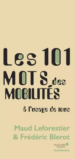 Les 101 mots des mobilités, à l'usage de tous - Maud Le Forestier, Frédéric Blerot, Elisabeth Tran - ARCHIBOOKS