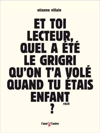 Et toi, lecteur, quel a été le grigri qu'on t'a volé quand tu étais enfant ? - bref roman d'apprentissage à forme contrainte -  - UNE ET L AUTRE