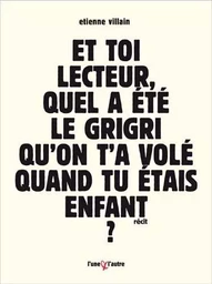 Et toi, lecteur, quel a été le grigri qu'on t'a volé quand tu étais enfant ? - bref roman d'apprentissage à forme contrainte