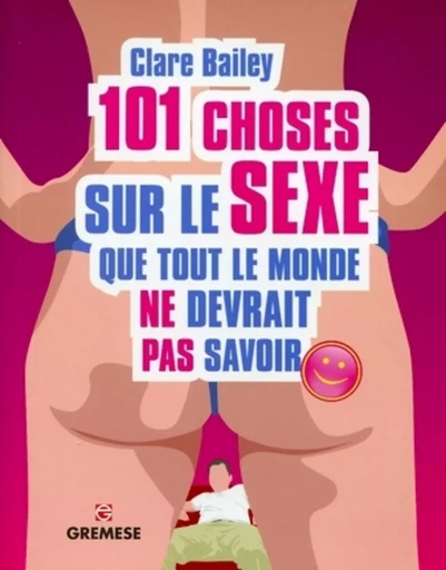 101 choses sur le sexe que tout le monde ne devrait pas savoir - Clare Bailey - GREMESE