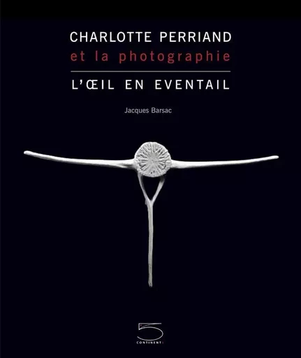 Charlotte Perriand et la Photographie - Jacques Barsac - Cinq Continents