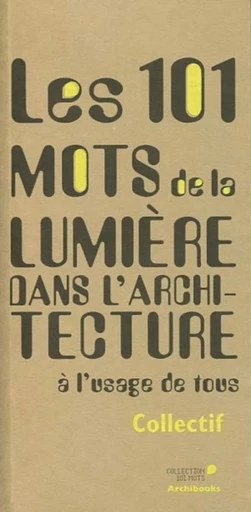 Les 101 mots de la lumière dans l'architecture à l'usage de tous -  Collectif Archibooks - ARCHIBOOKS