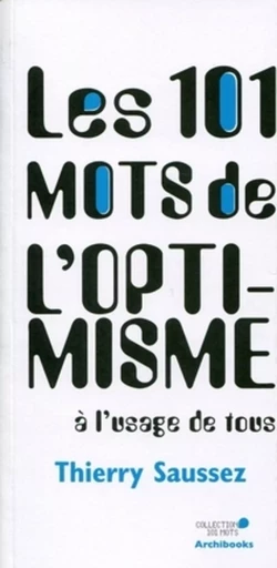 Les 101 mots de l'optimisme à l'usage de tous - Thierry Saussez - ARCHIBOOKS