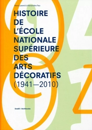 Histoire de l'école nationale supérieure des arts décoratifs (1941-2010) - René Lesné, Alexandra Fau - ARCHIBOOKS