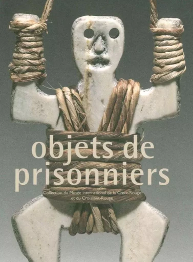 Objets de Prisonniers -  Collectif - Cinq Continents