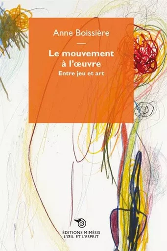 Le mouvement à l'oeuvre - Anne BoissiÃ¨re - MIMESIS