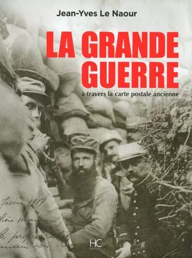 La grande guerre à travers la carte postale ancienne - Jean-Yves Le Naour - HC éditions