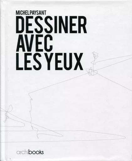 Dessiner avec les yeux - Michel PAYSANT - ARCHIBOOKS