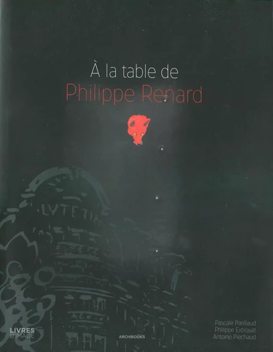 A la table de Philippe Renard - Pascale Parillaud, Antoine Piechaud, Philippe Exbrayat - ARCHIBOOKS