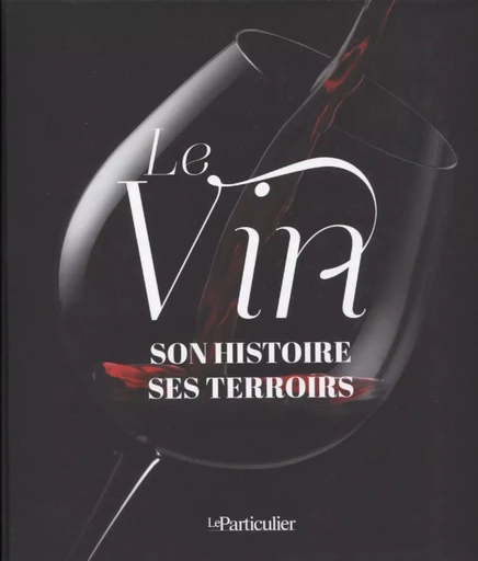 Le vin : son histoire, ses terroirs -  Collectif Le Particulier - PARTICULIER