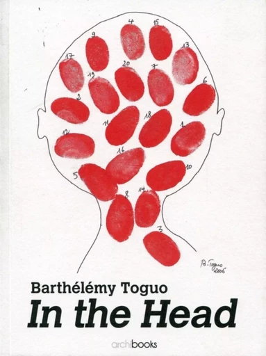 Barthélémy Toguo, in the Head - Anne Kerner, Paul Rauchs, Ralph Melcher, Christine Takengny, Jérome Lefèvre, Barthélémy Toguo - ARCHIBOOKS