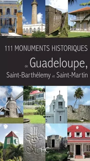 111 Monuments Historiques de Guadeloupe, Saint-Barthélemy et Saint-Martin -  Collectif - HC éditions