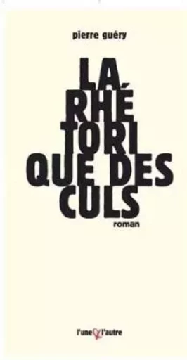 La rhétorique des culs - roman -  - UNE ET L AUTRE