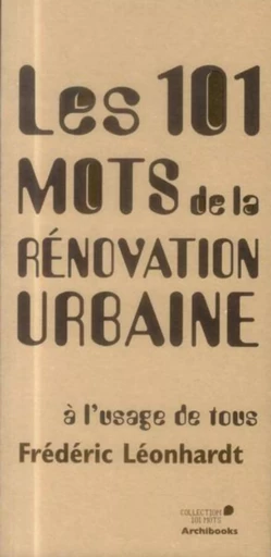 Les 101 mots de la rénovation urbaine à l'usage de tous - Frédéric Léonhardt - ARCHIBOOKS