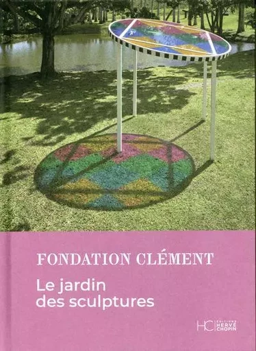 Le jardin des sculptures (Fondation Clément) - Matilde Dos Santos - HC éditions