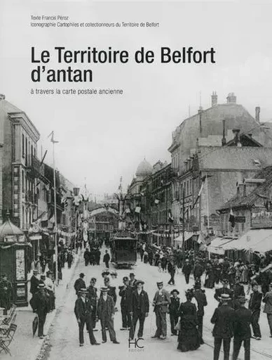 Le territoire de Belfort d'antan à travers la carte postale ancienne - Francis Péroz - HC éditions